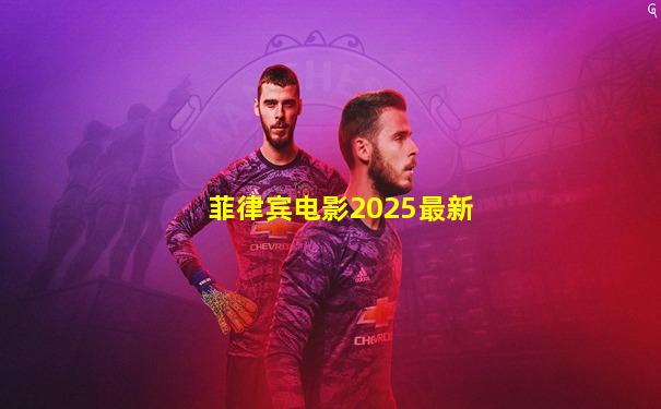 菲律宾电影2025最新